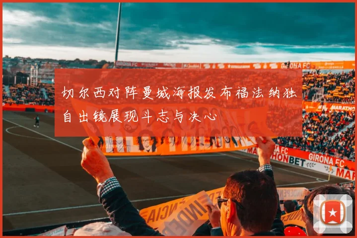 切尔西对阵曼城海报发布福法纳独自出镜展现斗志与决心